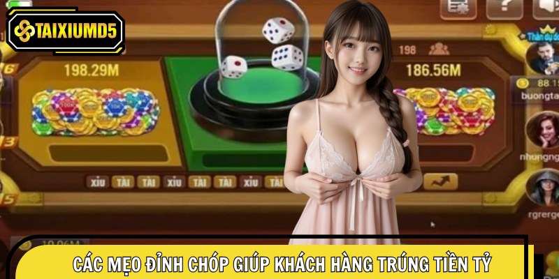 Các mẹo đỉnh chóp giúp khách hàng trúng tiền tỷ