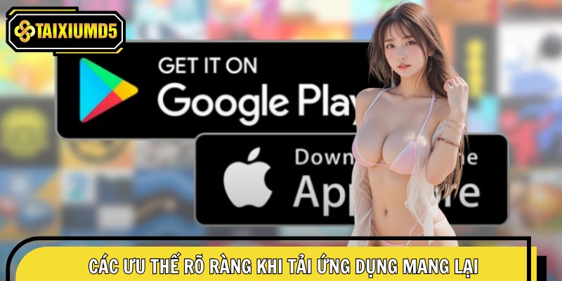 Các ưu thế rõ ràng khi tải ứng dụng mang lại