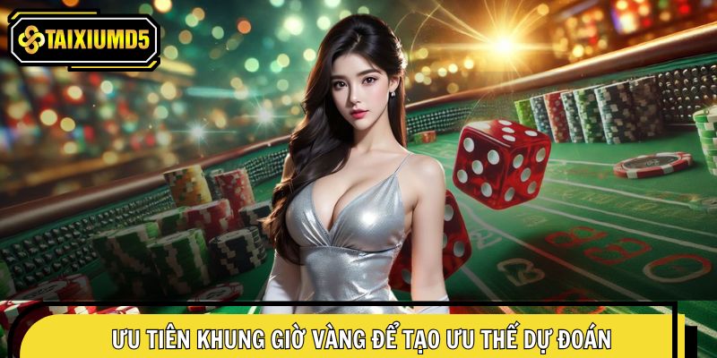 Ưu tiên khung giờ vàng để tạo ưu thế dự đoán