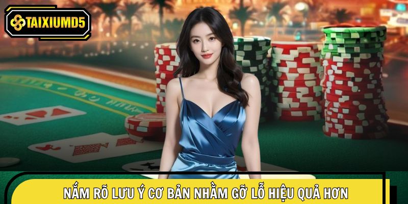 Nắm rõ lưu ý cơ bản nhằm gỡ lỗ hiệu quả hơn