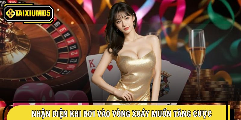 Nhận diện khi rơi vào vòng xoáy muốn tăng cược