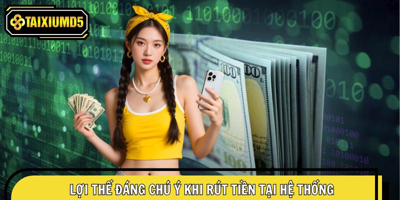 Lợi thế đáng chú ý khi rút tiền tại hệ thống