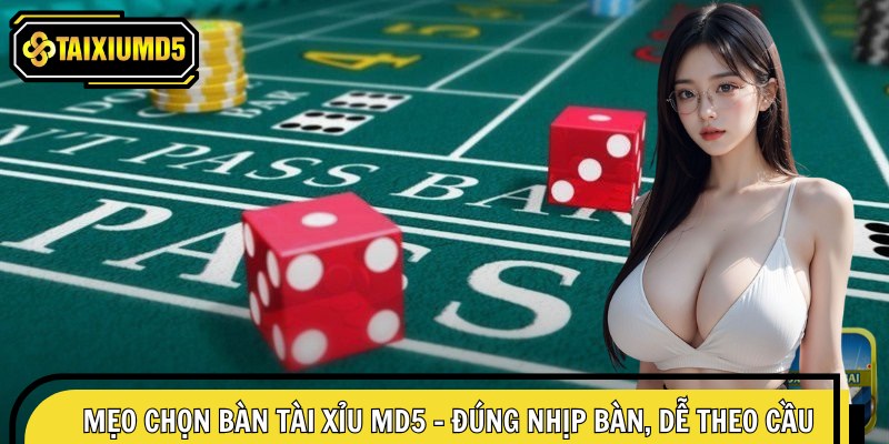 Mẹo chọn bàn tài xỉu MD5