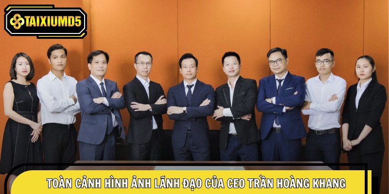 Toàn cảnh hình ảnh lãnh đạo của CEO Trần Hoàng Khang
